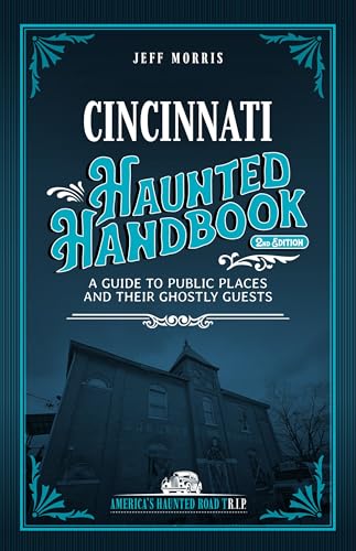 Cincinnati Haunted Handbook: A Guide to Public Places and Their Ghostly Guests (America's Haunted Road Trip)