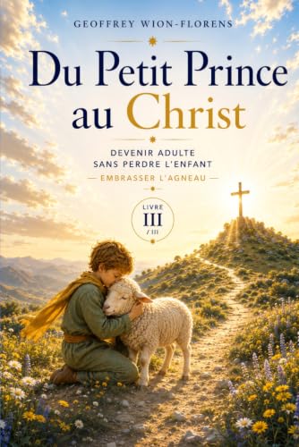 Du Petit Prince au Christ: Devenir adulte sans perdre l'enfant