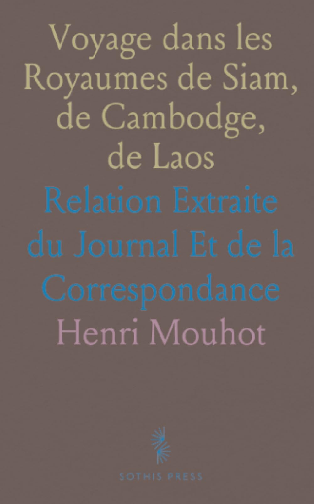 Voyage dans les Royaumes de Siam, de Cambodge, de Laos: Relation Extraite du Journal Et de la Correspondance