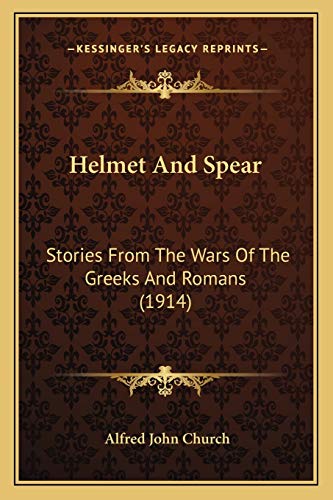 Helmet And Spear: Stories From The Wars Of The Greeks And Romans (1914)