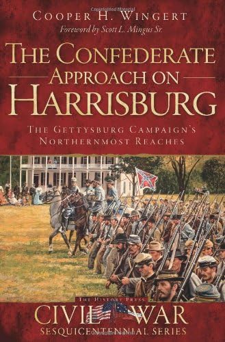 The Confederate Approach on Harrisburg: The Gettysburg Campaign's Northernmost Reaches (Civil War Series)