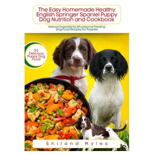 The Easy Homemade Healthy English Springer Spaniel Puppy Dog Nutrition and Cookbook: Natural Ingredients Wholesome Feeding Dog Food Recipes for Puppies