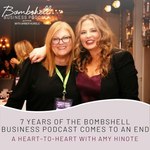 Seven Years of the Bombshell Business Podcast Comes to an End: A Heart-to-Heart with Amy Hinote