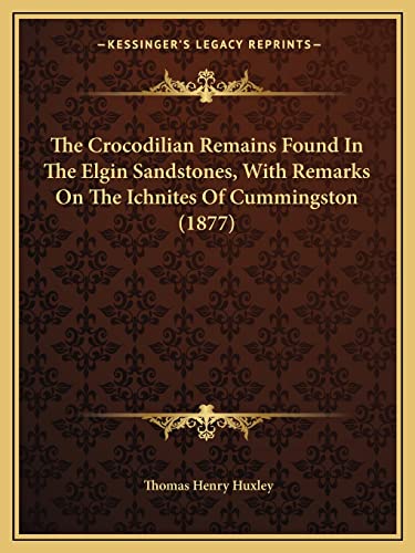 The Crocodilian Remains Found In The Elgin Sandstones, With Remarks On The Ichnites Of Cummingston (1877)
