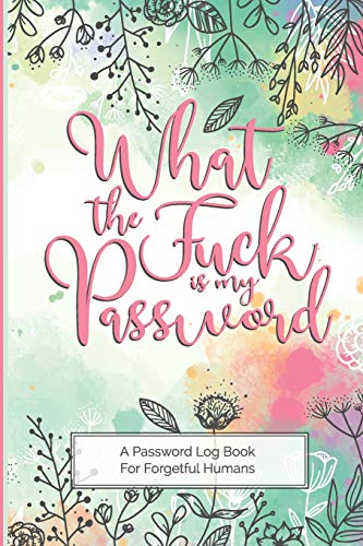 What The Fuck Is My Password - A Password Log Book For Forgetful Humans: Fun and lighthearted internet and password reminder journal for those who can ... cussing, hand lettering, and a good laugh.