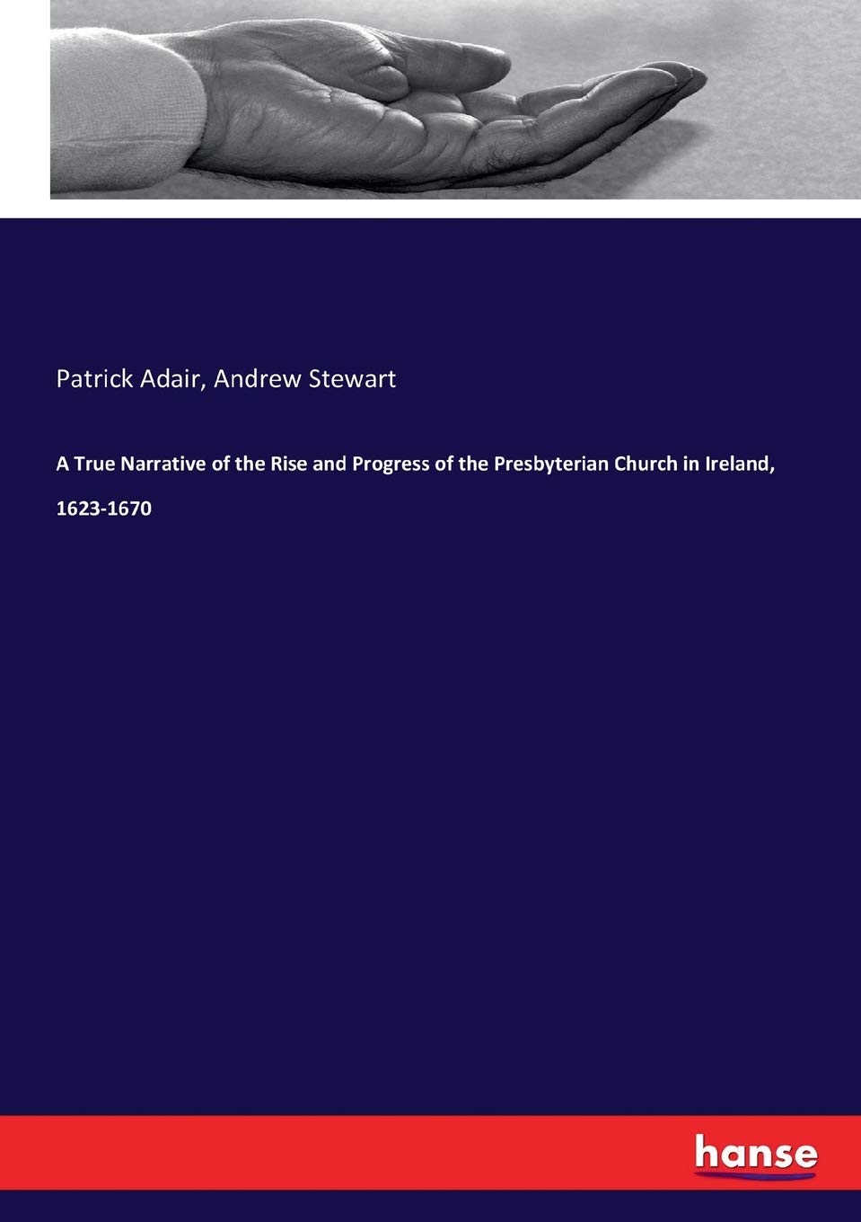 A True Narrative of the Rise and Progress of the Presbyterian Church in Ireland, 1623-1670