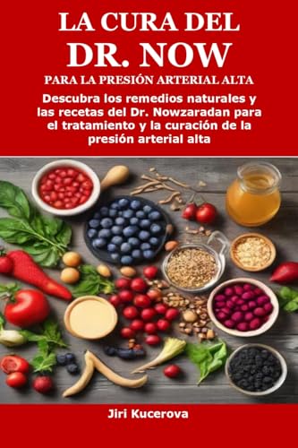 La cura del Dr. Now para la presión arterial alta: Descubra los remedios naturales y las recetas del