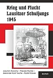 Krieg und Flucht Lausitzer Schuljungs 1945 - Alexander Horst Tusche 