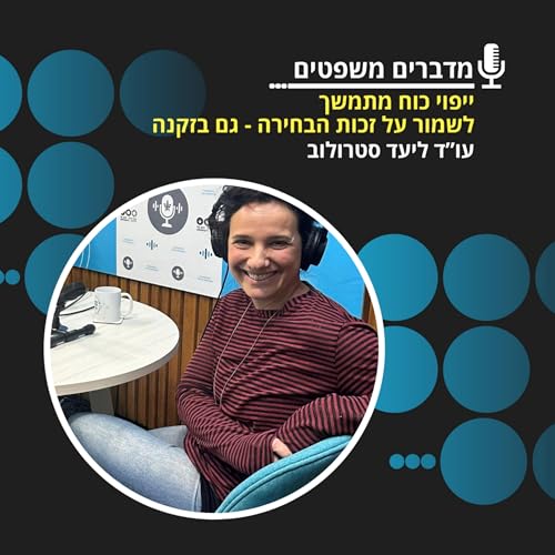 מדברים משפטים, עונה 5, פרק 3: ייפוי כוח מתמשך: לשמור על זכות הבחירה - גם בזקנה