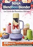  Ninja BlendBoss Blender Le livre de recettes Ultime 400 RECETTES rapides, healthy et gourmandes Détox, fitness, frappés & milkshakes prêts en 2 minutes