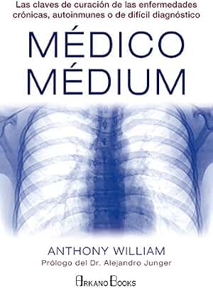 Médico Médium: Las claves de curación de las enfermedades crónicas, autoinmunes o de difícil diagnóstico