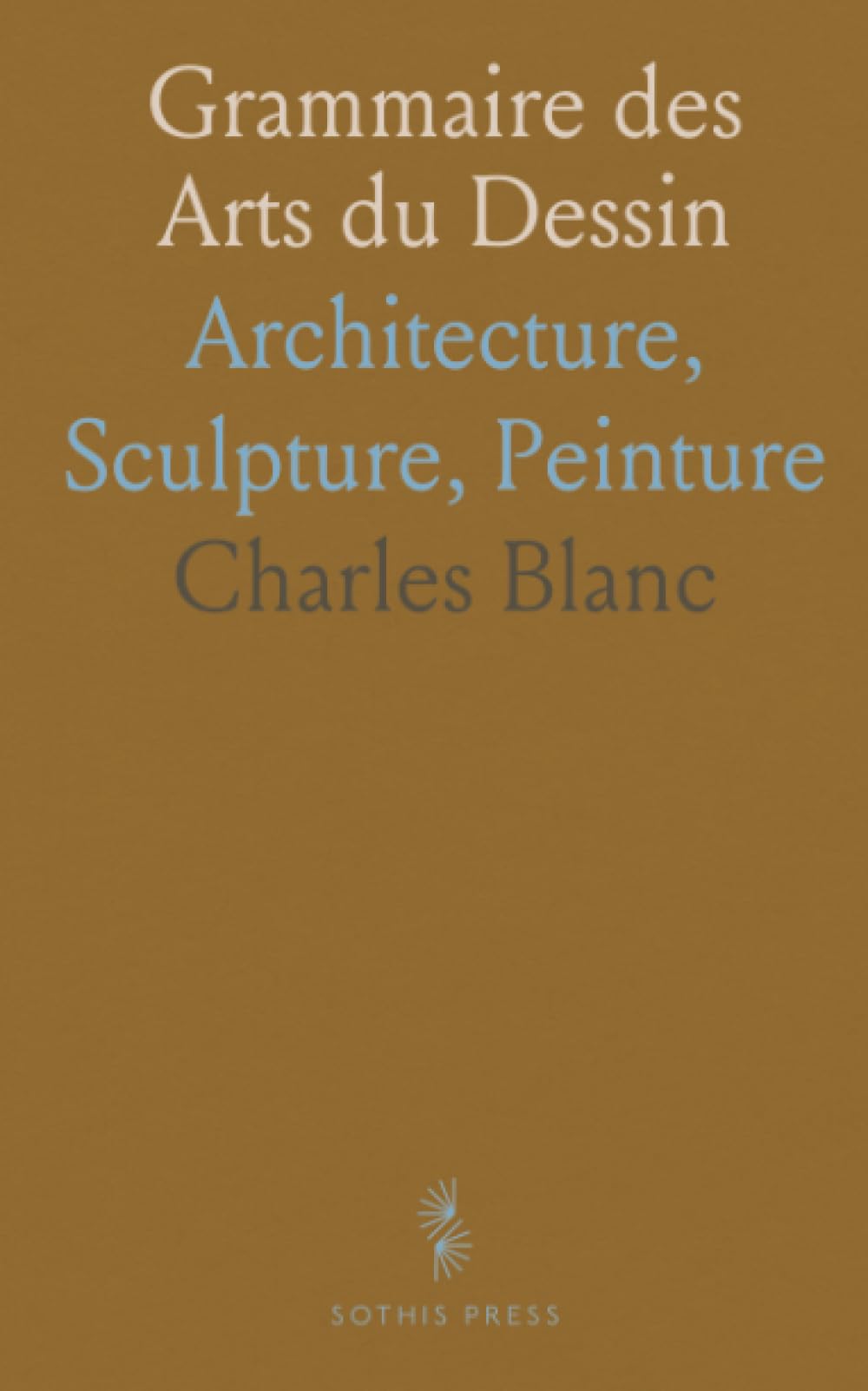 Grammaire des Arts du Dessin: Architecture, Sculpture, Peinture