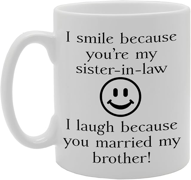 MG519 I SMILE BECAUSE YOU'RE MY SISTER-IN-LAW , I LAUGH BECAUSE YOU MARRIED MY BROTHER! Novelty Gift Printed Tea Coffee Ceramic Mug