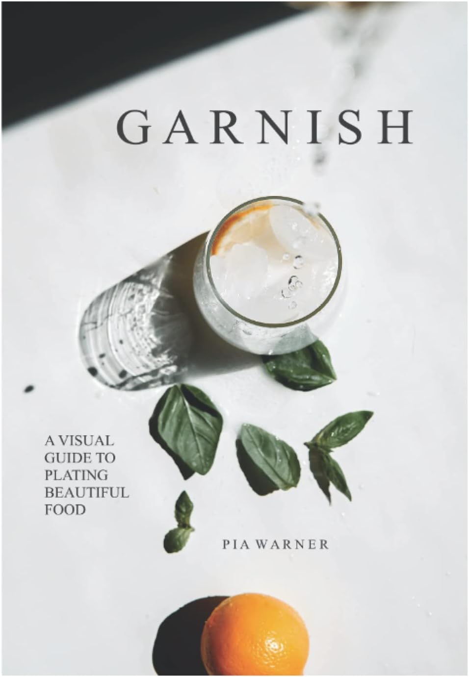 Garnish: A Simple Visual Guide to Plating Beautiful Food: Turn everyday toppings into something showstopping!