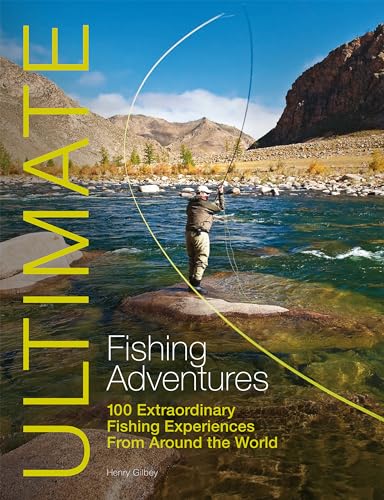 Ultimate Fishing Adventures: 100 Extraordinary Fishing Experiences From Around the World (Ultimate Adventures)
