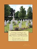 County Catalogue of Unusual Commonwealth War Graves and Memorials: Vol. 1 – Shropshire 1514631989 Book Cover