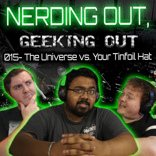 Page de couverture de 015 - The Universe vs. Your Tinfoil Hat - Nerding Out, Geeking Out - Conspiracy Podcast