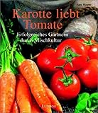  Karotte liebt Tomate. Erfolgreiches Gärtnern durch Mischkultur