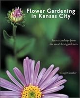 Flower Gardening in Kansas City: Secrets and Tips From the Area's Best Gardeners 0974601217 Book Cover