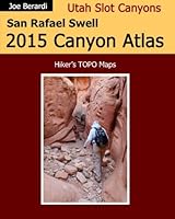San Rafael Swell 2015 Canyon Atlas: Utah Slot Canyons 1508450471 Book Cover