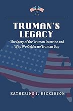 TRUMAN'S LEGACY: The Story of the Truman Doctrine and Why We Celebrate Truman Day