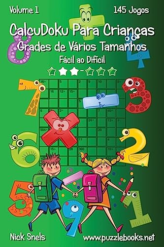 CalcuDoku Para Crianças Grades de Vários Tamanhos - Fácil ao Difícil - Volume 1 - 145 Jogos (Portuguese Edition)