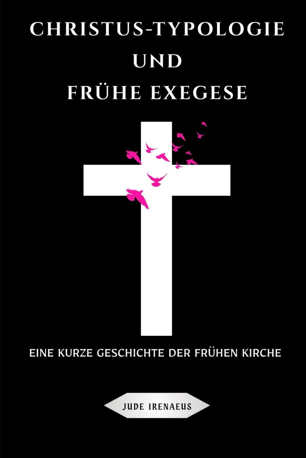 Christus-Typologie und frühe Exegese: Eine kurze Geschichte der frühen Kirche (Die Serie der Frühen Kirche)
