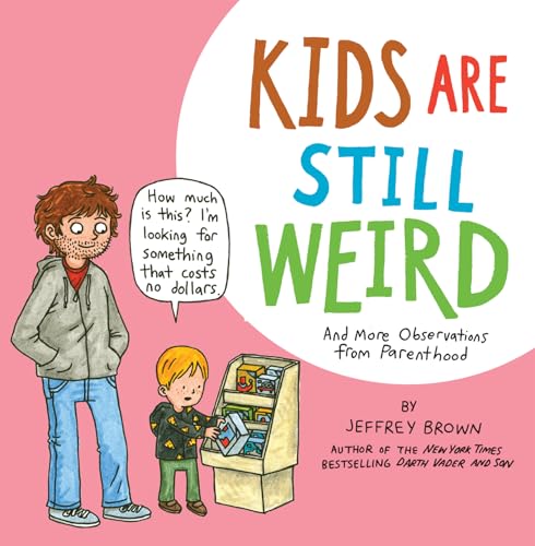 Kids Are Still Weird: And More Observations from Parenthood