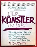 Der Künstler in dir: Intuition und Phantasie methodisch entwickeln - ein Intensivkurs in kreativem Sehen, Denken und Gestalten - Betty Edwards