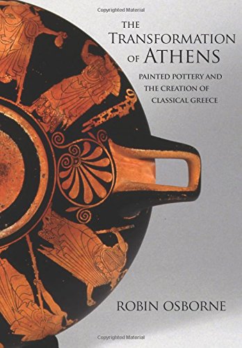 The Transformation of Athens: Painted Pottery and the Creation of Classical Greece (Martin Classical Lectures)