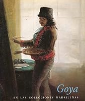 Goya en las colecciones madrileñas: Museo del Prado, abril-junio 1983 8430090339 Book Cover