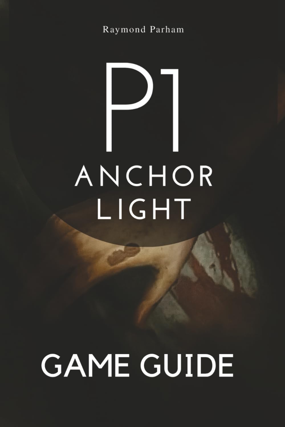 P1: ANCHOR LIGHT GAME GUIDE: Unlock Secrets, Master Every Character, and Dominate Every Mission with Expert Strategiesger
