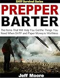 Prepper Barter: The Items That Will Help You Get the Things You Need When SHTF and Paper Money is Worthless (SHTF Survival Book 1)