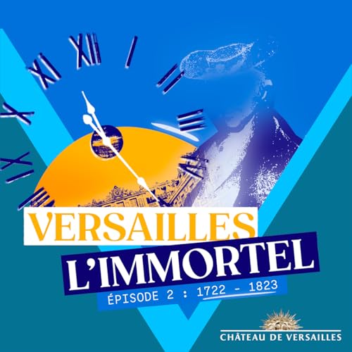 Versailles l'Immortel : 1722-1823 - Retour sur 400 ans d'histoire du ch&acirc;teau de Versailles...