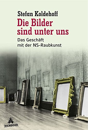 Die Bilder sind unter uns: Das Geschäft mit der NS-Raubkunst Die Bilder sind unter uns: Das Geschäft mit der NS-Raubkunst
