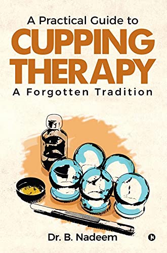 A Practical Guide To Cupping Therapy : A Forgotten Tradition