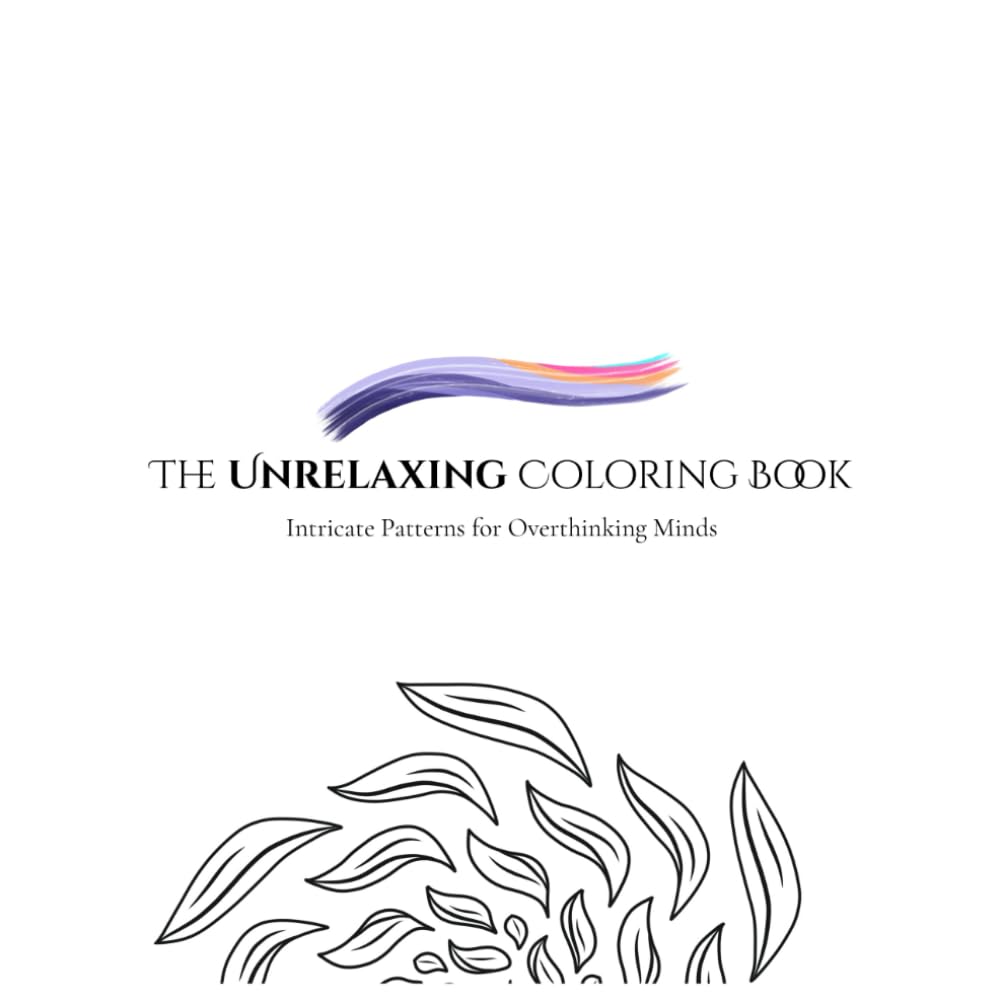 The Unrelaxing Coloring Book: Intricate Patterns for Overthinking Minds