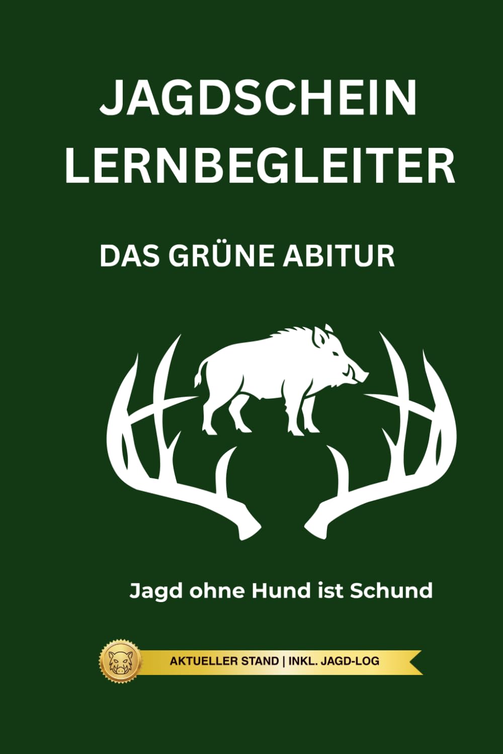 Jagdschein Lernbegleiter: Der strukturierte Weg zur Jagdprüfung – mit Lernplänen, täglichen Jagd-Logs und praktischen Übungen für deinen Erfolg