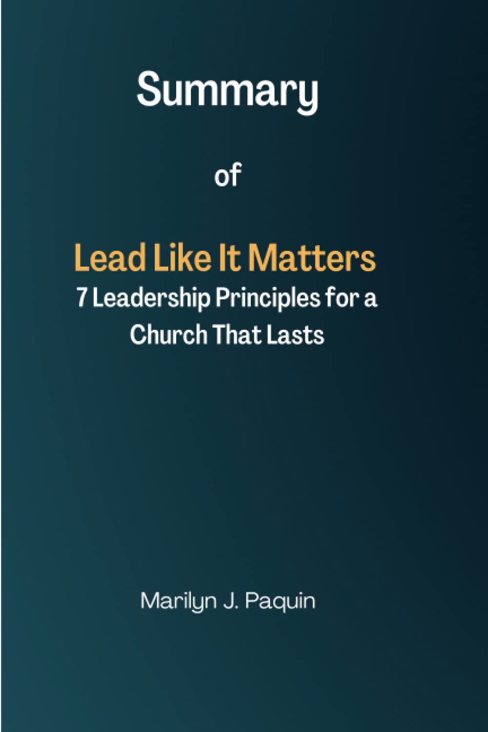 Summary of Lead Like it Matters: 7 Leadership Principles for a Church That Lasts