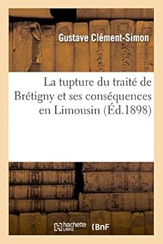 La Tupture Du Traite de Bretigny Et Ses Consequences En Limousin: de L'Appel Des Seigneurs Gascons a la Treve de Bruges (1368-1377)
