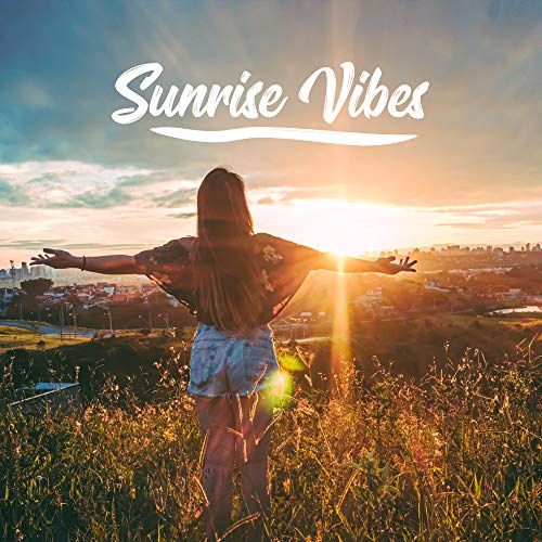Play Sunrise Vibes: Morning Chill Out Music for a Good Start of the Day ...