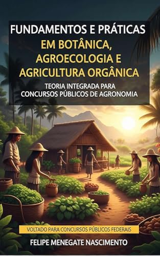 Apostila para Concursos: BOTÂNICA, AGROECOLOGIA E AGRICULTURA ORGÂNICA (Apostilas completas para concursos publicos de engenharia agronômica) - NASCIMENTO, FELIPE MENEGATE