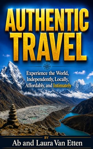 Authentic Travel: : Experience the World, Locally, Independently,...