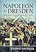 Napoleon at Dresden: The Battles of August 1813