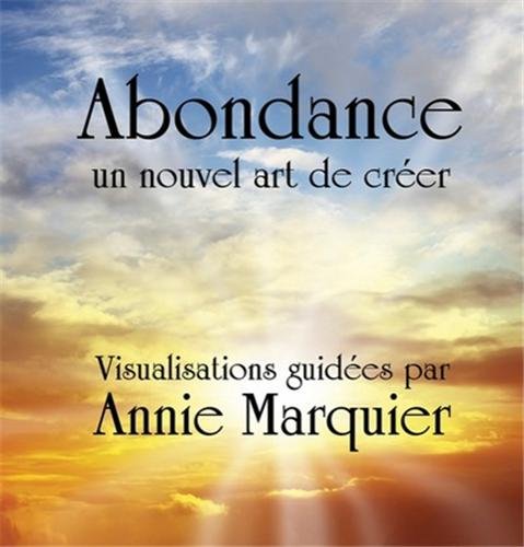 CD ABONDANCE, un nouvel art de créer - Visualisations guidées - Méditation par Annie [Audio CD] Annie Marquier