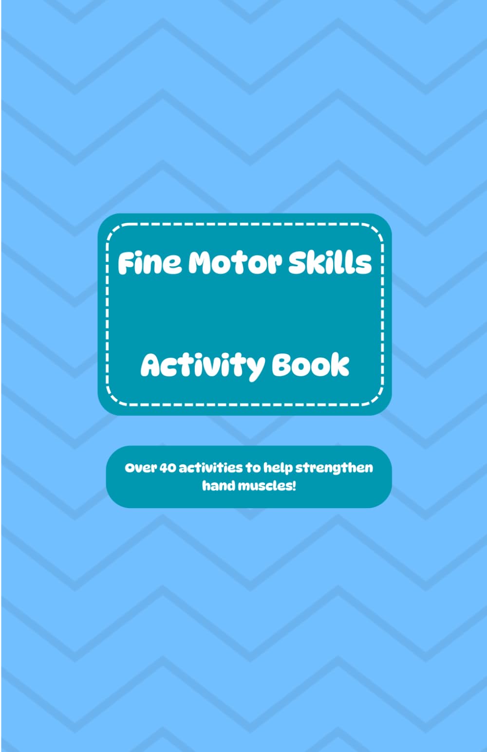 Fine Motor Skills Activity Book: 40+ Photocopiable Activities To Strengthen Hand Muscles, Improve Co-Ordination, Handwriting & Motor Control