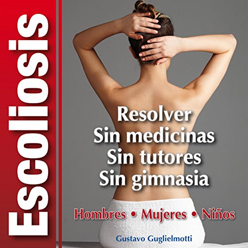  Escoliosis - Solución definitiva: Sin tutores - Sin cirugia - Sin gimnasia (Spanish Edition) PDF Ebook En Ligne