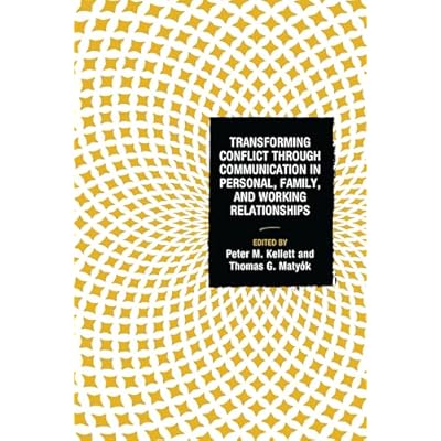 Transforming Conflict through Communication in Personal, Family, and Working Relationships