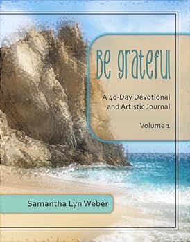 Be Grateful 40-Day Devotional and Artistic Journal Volume 1