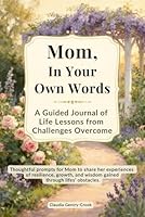 Mom, In Your Own Words: A Guided Journal of Life Lessons from Challenges Overcome 1969669004 Book Cover